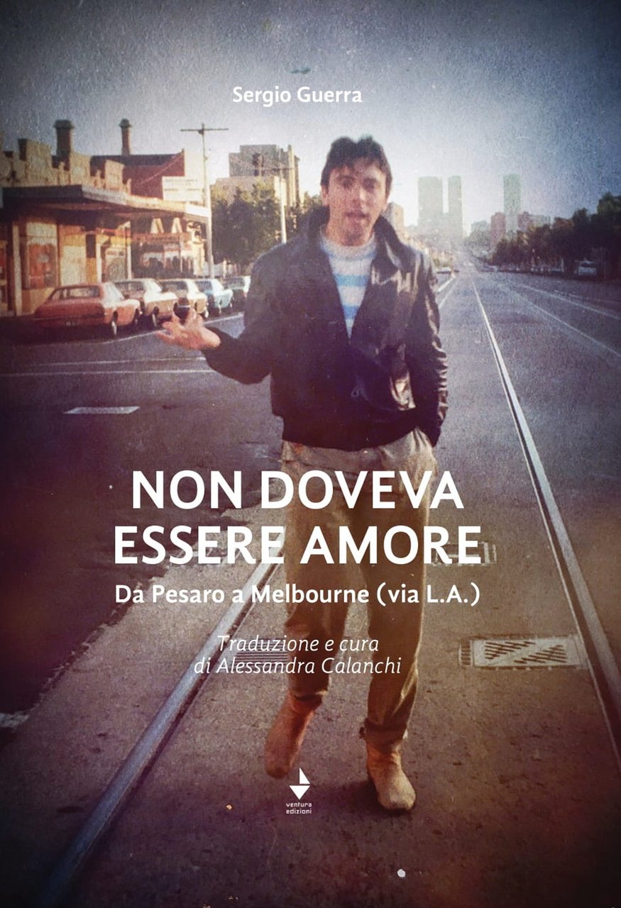 Non doveva essere amore. Da Pesaro a Melbourne (via L.A.). …