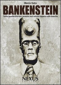 Bankenstein. Tutto quello che non avreste mai voluto sapere sulle …