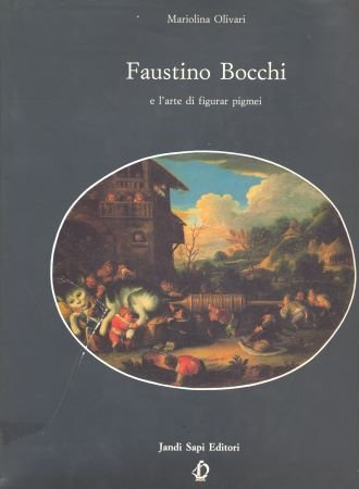 Faustino Bocchi e l`arte di figurar pigmei. 1659-1741.