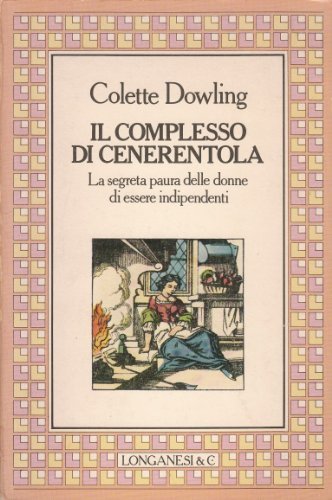 Il complesso di Cenerentola. La segreta paura delle donne di essere indipendenti