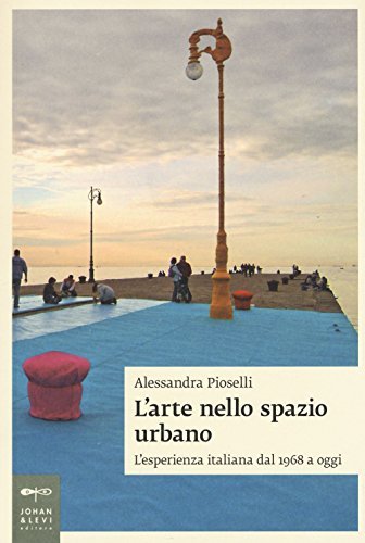 L`arte nello spazio urbano. L`esperienza italiana dal 1968 a oggi