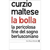 La Bolla.LA Pericolosa Fine Del Sogno Berlusconiana (Italian Edition)