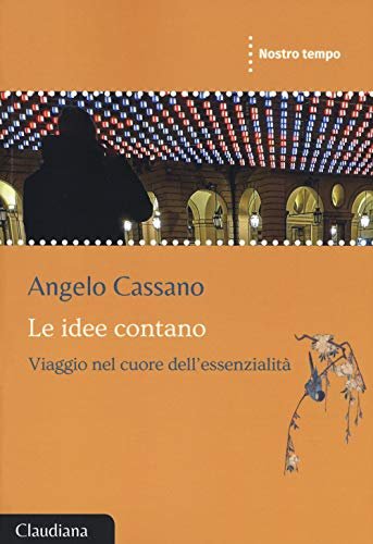 Le idee contano. Viaggio nel cuore dell`essenzialità (Nostro tempo)