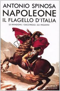 Napoleone. Il flagello d`Italia. Le invasioni, i saccheggi, gli inganni