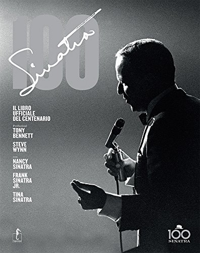 Sinatra 100. Il libro ufficiale del centenario. Ediz. illustrata