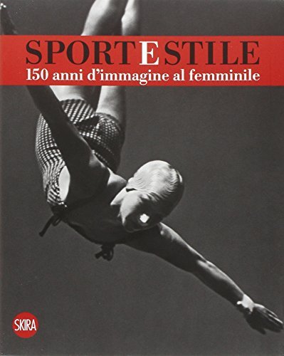 Sport e stile. 150 anni d`immagine al femminile. Ediz. italiana …