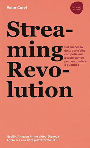 Streaming revolution. Dal successo delle serie alla competizione a tutto …