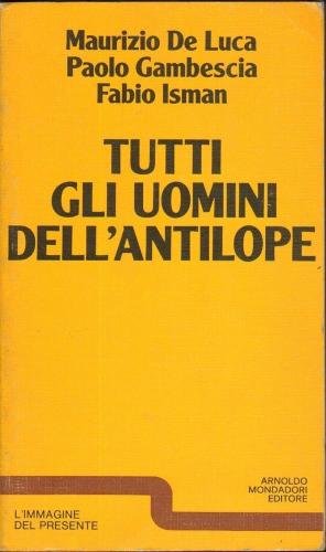 Tutti gli uomini dell`antilope De Luca Ganbescia I