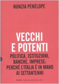 Vecchi e potenti. Politica, istituzioni, banche, imprese: perchè l`Italia è …