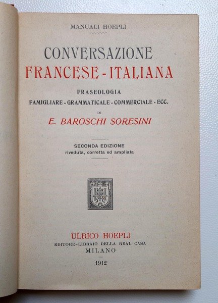 Conversazione francese-italiana. Fraseologia famigliare-grammaticale-commerciale-ecc. di E. Baroschi Soresini - Seconda …