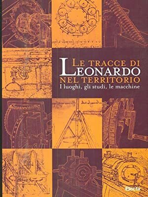 Le tracce di Leonardo nel territorio: i luoghi, gli studi, …