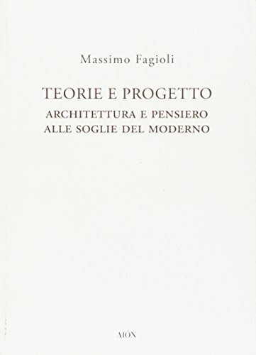 Teorie e Progetto. Architettura e Pensiero alle Soglie del Moderno