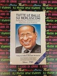 Tutte le balle su Berlusconi. Manuale di conversazione politica elettorale