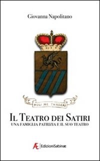 Il teatro dei satiri. Una famiglia e il suo teatro