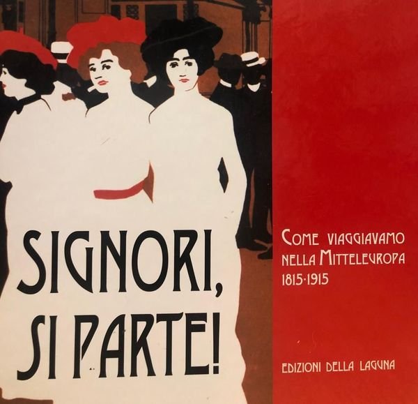 SIGNORI, SI PARTE! COME VIAGGIAVAMO NELLA MITTELEUROPA 1815-1915.