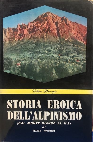 STORIA EROICA DELL'ALPINISMO (DAL MONTE BIANCO AL K2).