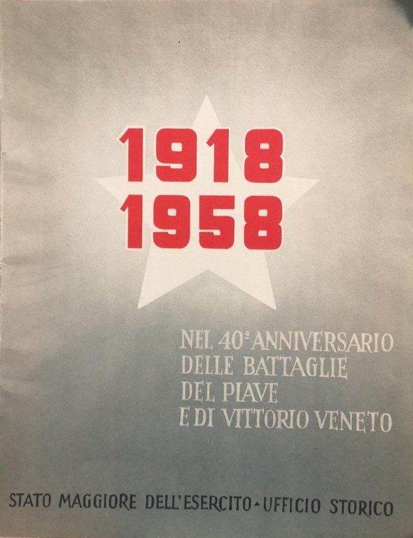 1918-1958. Nel 40° Anniversario delle Battaglie Del Piave e di Vittorio Veneto