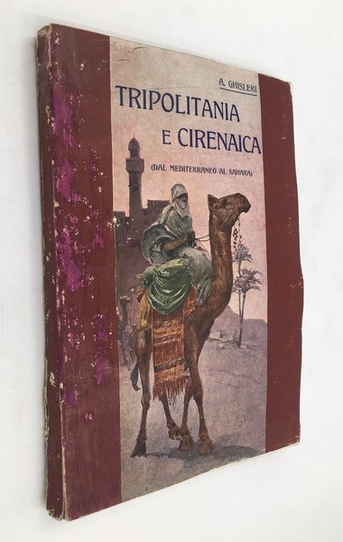 TRIPOLITANIA e CIRENAICA (Dal Mediterraneo al Sahara). Monografia storico-geografica.