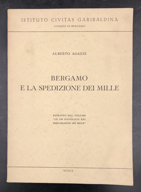 BERGAMO e la SPEDIZIONE dei MILLE. Estratto originale dal vol. "Le 180 biografie dei bergamaschi dei Mille". Ist. Civitas Garibaldina-Comune di Bergamo.
