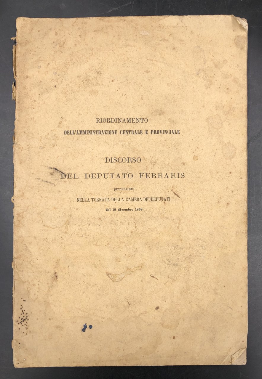 IL RIORDINAMENTO dell'AMMINISTRAZIONE CENTRALE e PROVINCIALE. DISCORSO del deputato Ferraris …