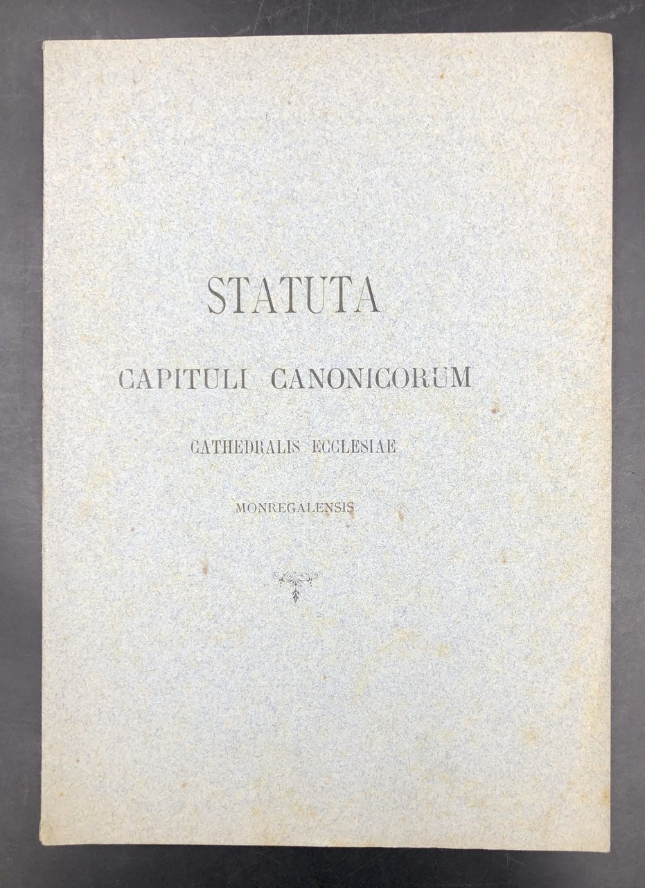 STATUTA CAPITULI CANONICORUM Cathedralis Ecclesiae MONREGALENSIS. [Con la tabella oraria …