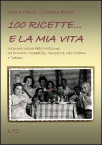 100 ricette. e la mia vita. La buona cucina della tradizione tra Brindisi, Mogadiscio, Singapore, New Orleans e Tortona