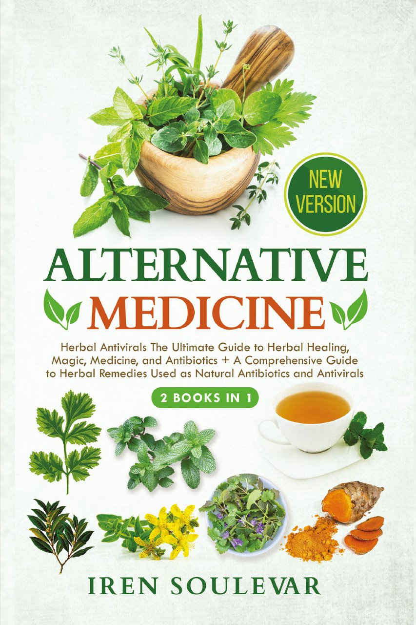 Alternative medicine: Herbal antivirals the ultimate guide to herbal healing, …