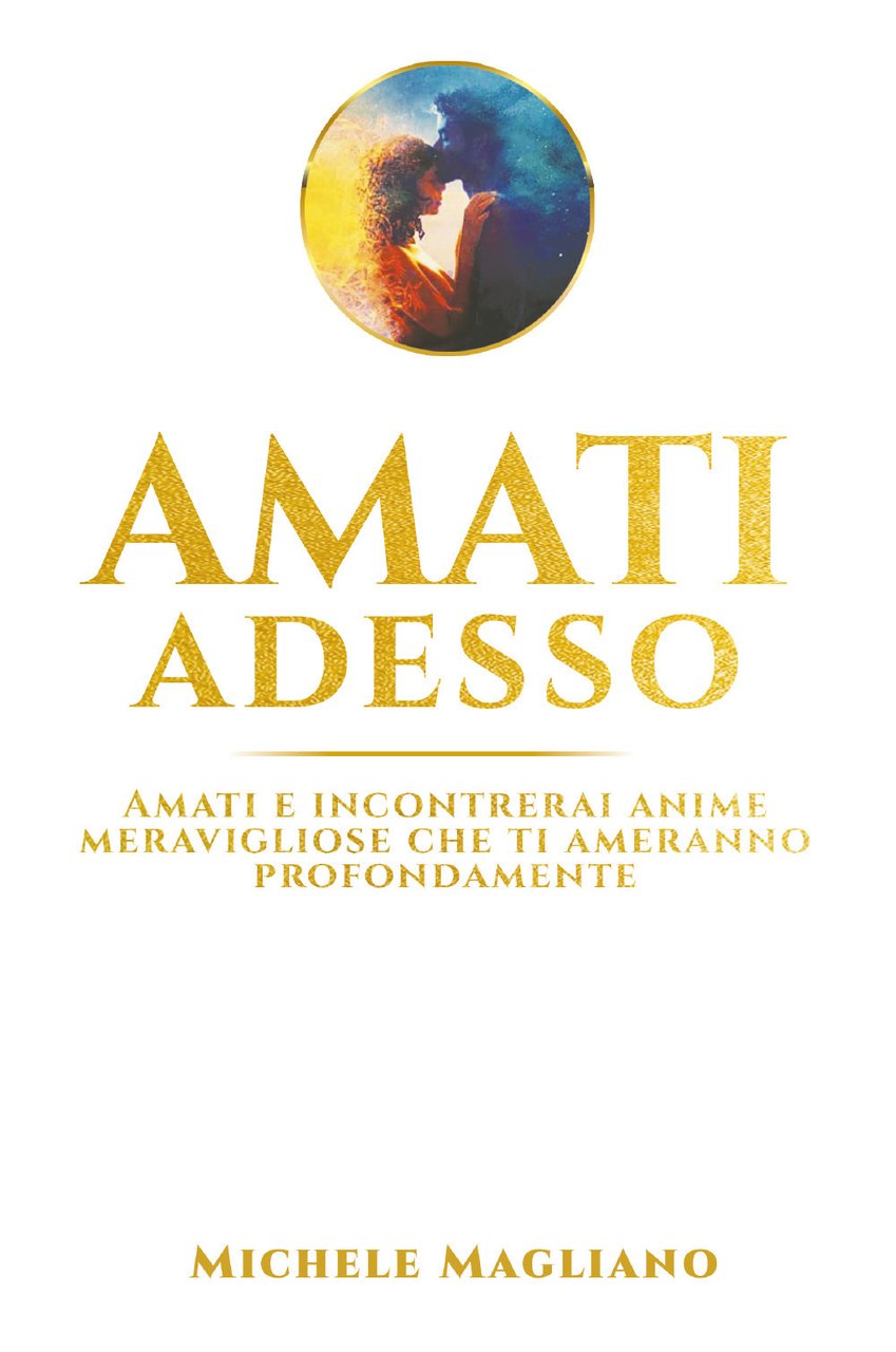 Amati adesso. Amati e incontrerai anime meravigliose che ti ameranno …