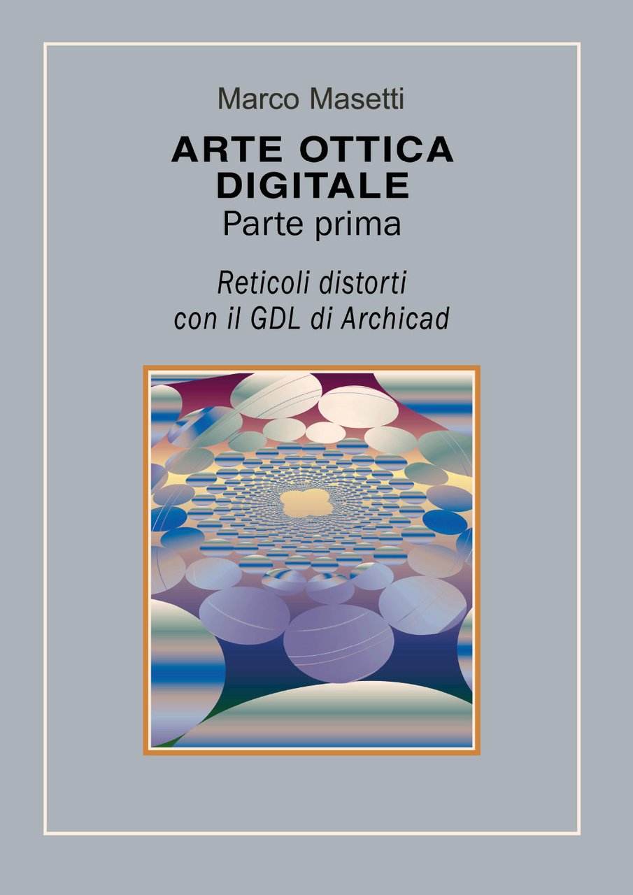 Arte ottica digitale. Vol. 1: Reticoli distorti con il GDL …