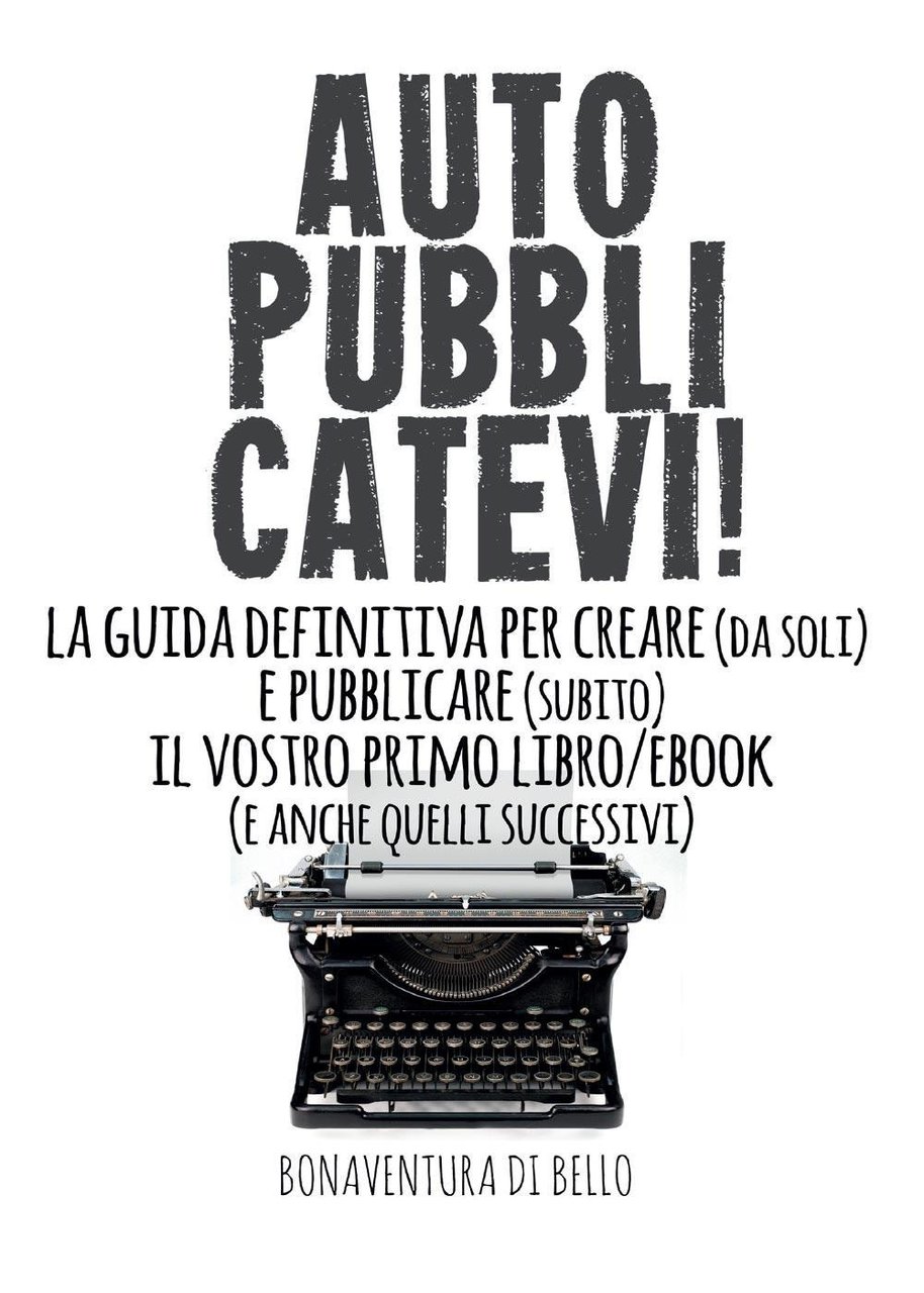 Autopubblicatevi! La guida definitiva per creare (da soli) e pubblicare …