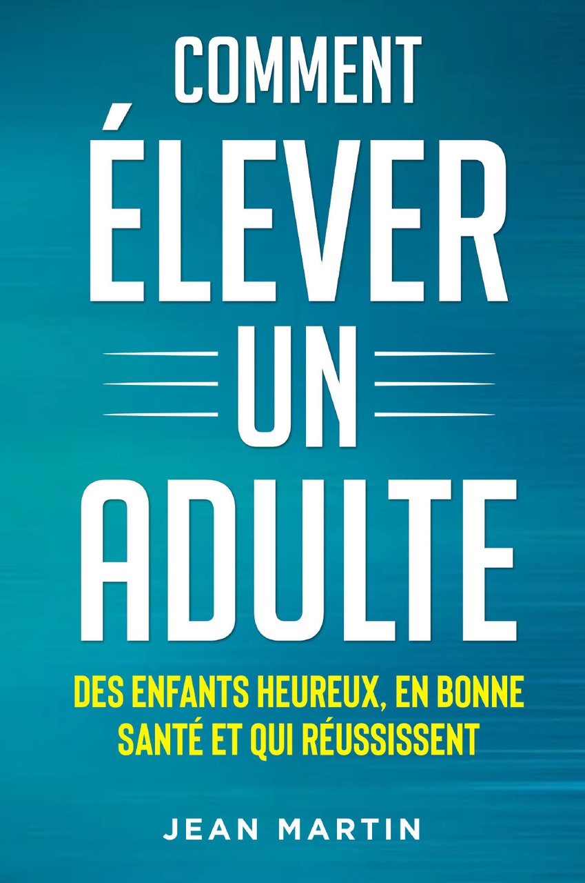 Comment élever un adult. Des enfants heureux, en bonne santé …