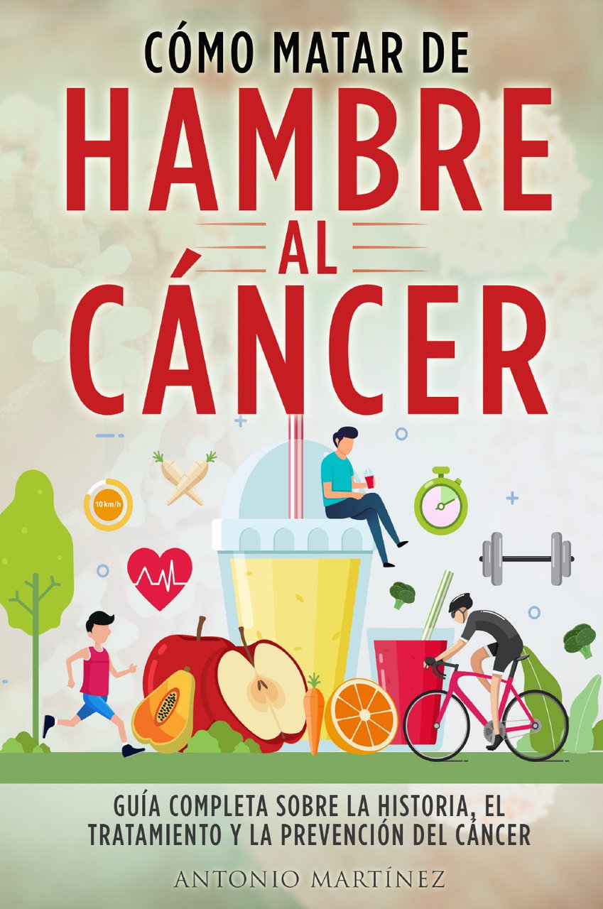 Cómo matar de hambre al cáncer. Guía completa sobre la …