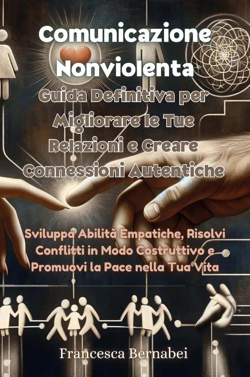 Comunicazione nonviolenta. Guida definitiva per migliorare le tue relazioni e …