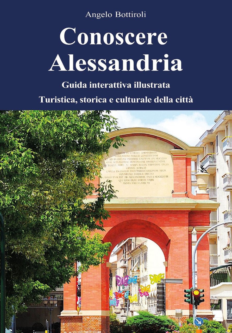 Conoscere Alessandria. Guida interattiva illustrata, turistica, storica e culturale della …