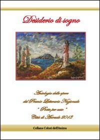 Desiderio di sogno. Antologia delle opere del premio letterario nazionale …