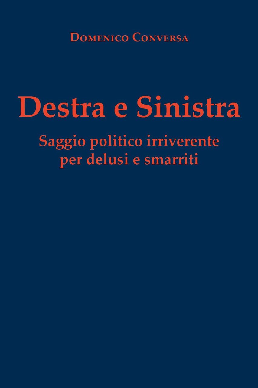 Destra e sinistra. Saggio politico irriverente per delusi e smarriti