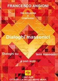 Dialoghi massonici. Tra squadra e compasso. Dialoghi su temi massonici …