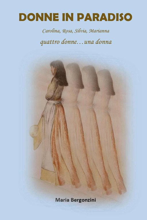 Donne in paradiso. Carolina, Rosa, Silvia, Marianna. Quattro donne. una …