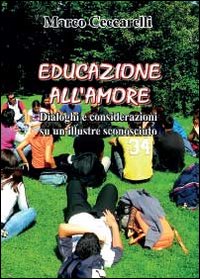 Educazione all'amore. Dialoghi e considerazioni su un illustre sconosciuto