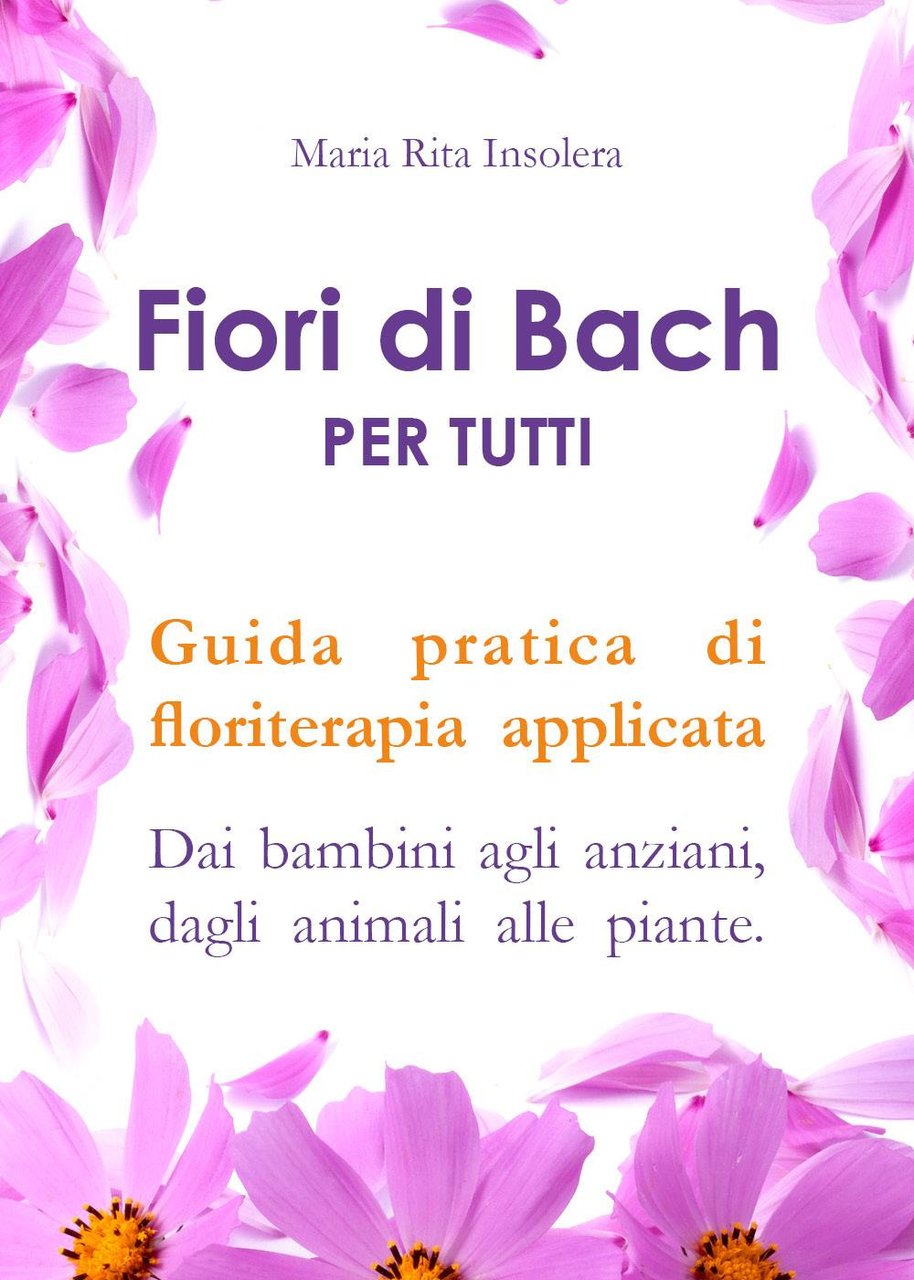 Fiori di Bach per tutti. Guida pratica di floriterapia applicata. …