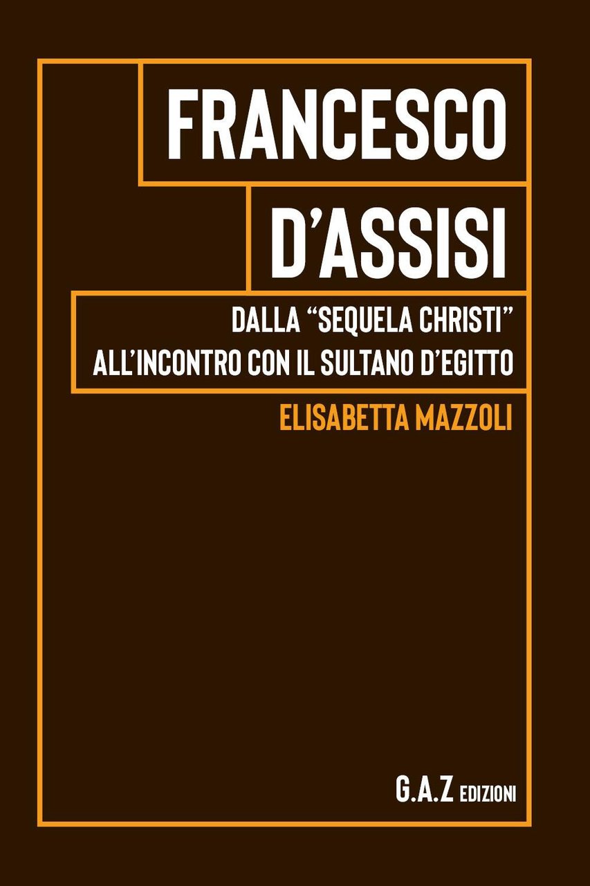 Francesco d'Assisi. Dalla "sequela Christi" all'incontro con il sultano d'Egitto