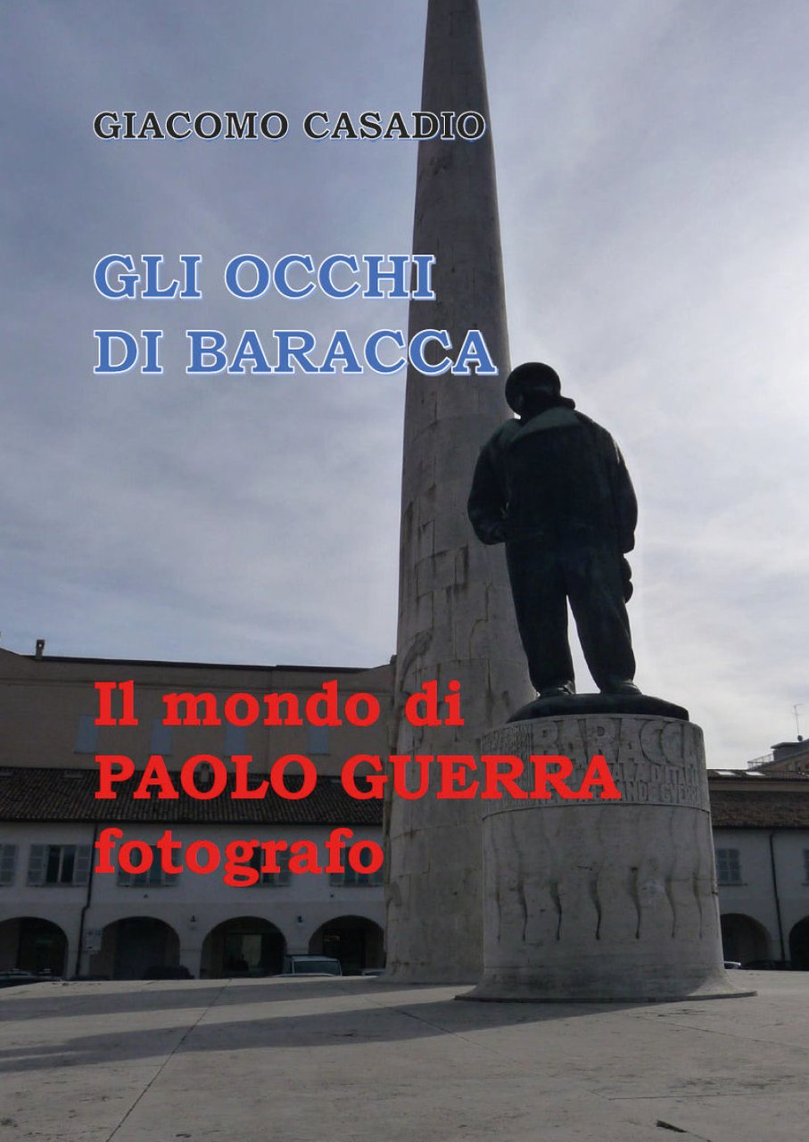 Gli occhi di Baracca. Il mondo di Paolo Guerra fotografo