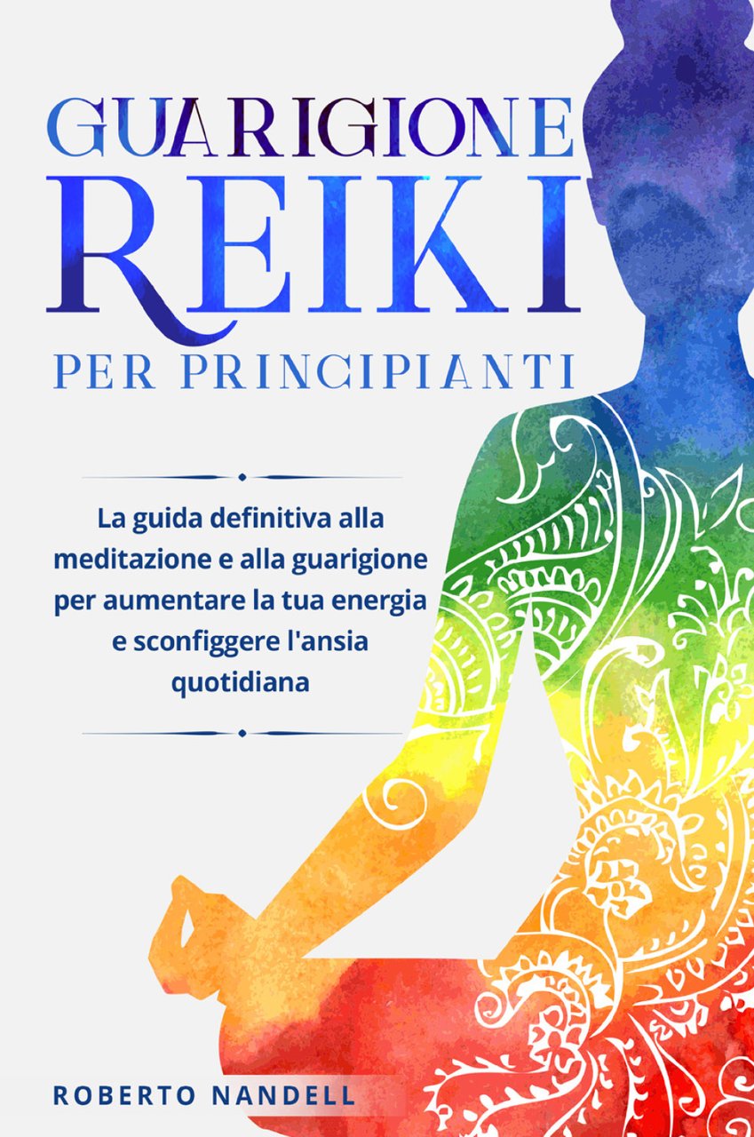 Guarigione reiki per principianti. La guida definitiva alla meditazione e …