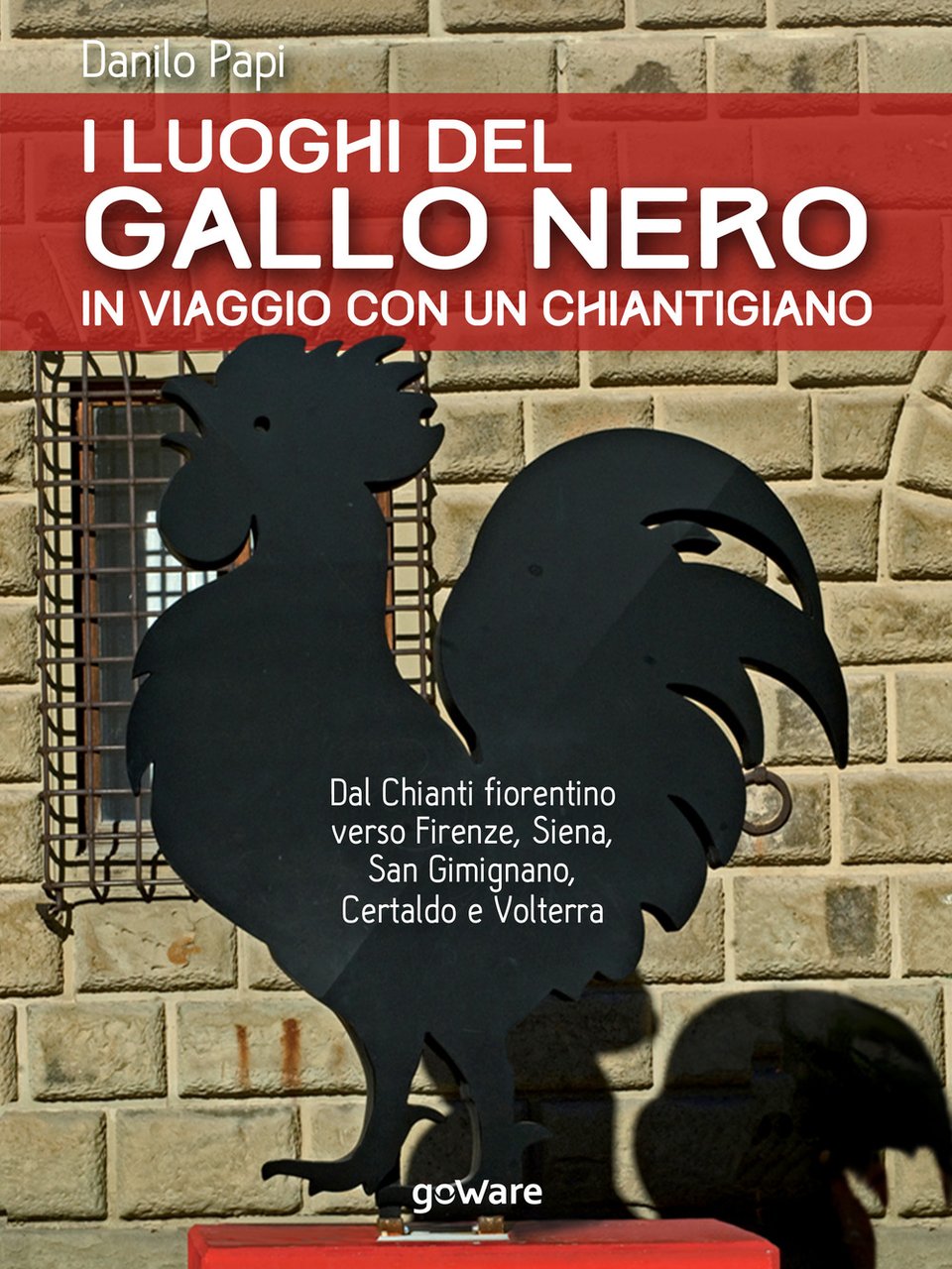 I luoghi del Gallo Nero. In viaggio con un chiantigiano. …