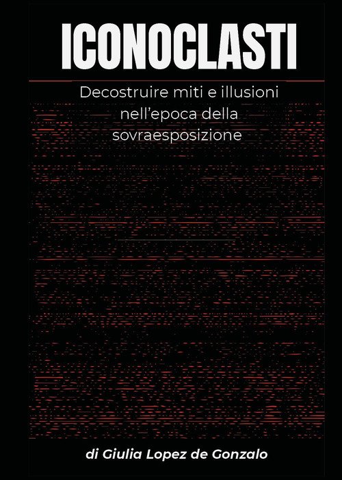 Iconoclasti. Decostruire miti e illusioni nell'epoca della sovraesposizione | Immagine principale