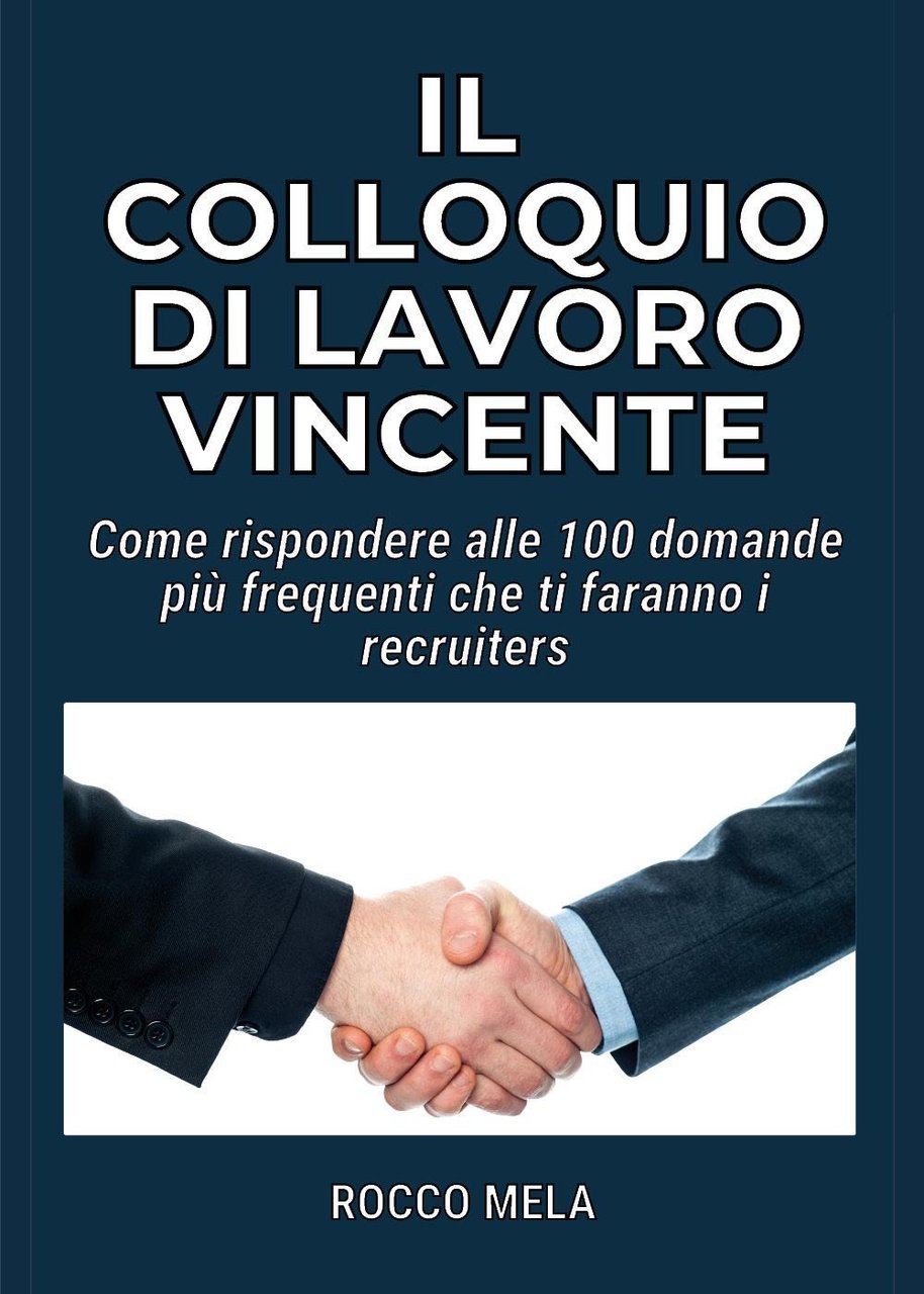 Il colloquio di lavoro vincente. Come rispondere alle 100 domande …