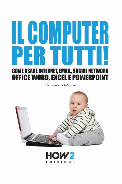 Il computer per tutti! Come usare internet, email, social network, …