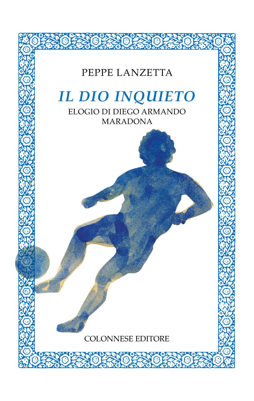 Il dio inquieto. Elogio di Diego Armando Maradona