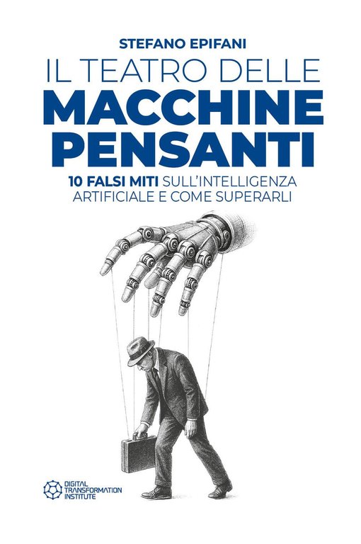 Il teatro delle macchine pensanti. 10 falsi miti sull'intelligenza artificiale e come superarli