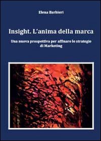 Insight. L'anima della marca. Una nuova prospettiva per affinare le …